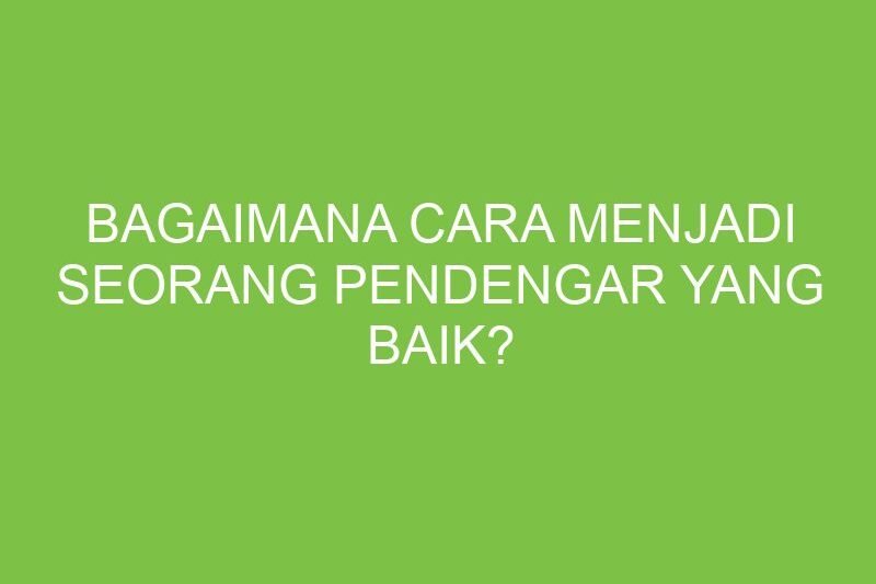 Seni Mendengar: Kunci Membangun Hubungan dan Meningkatkan Komunikasi