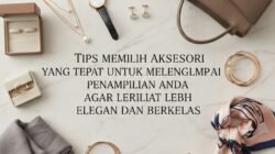 Tips Memilih Aksesori yang Tepat Untuk Melengkapi Penampilan Anda Agar Terlihat Lebih Elegan dan Berkelas